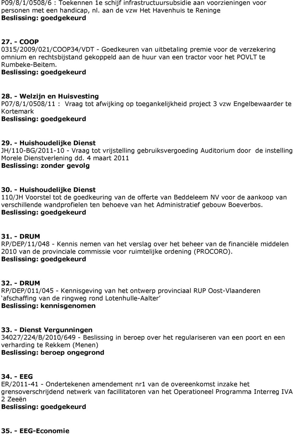 - Welzijn en Huisvesting P07/8/1/0508/11 : Vraag tot afwijking op toegankelijkheid project 3 vzw Engelbewaarder te Kortemark 29.