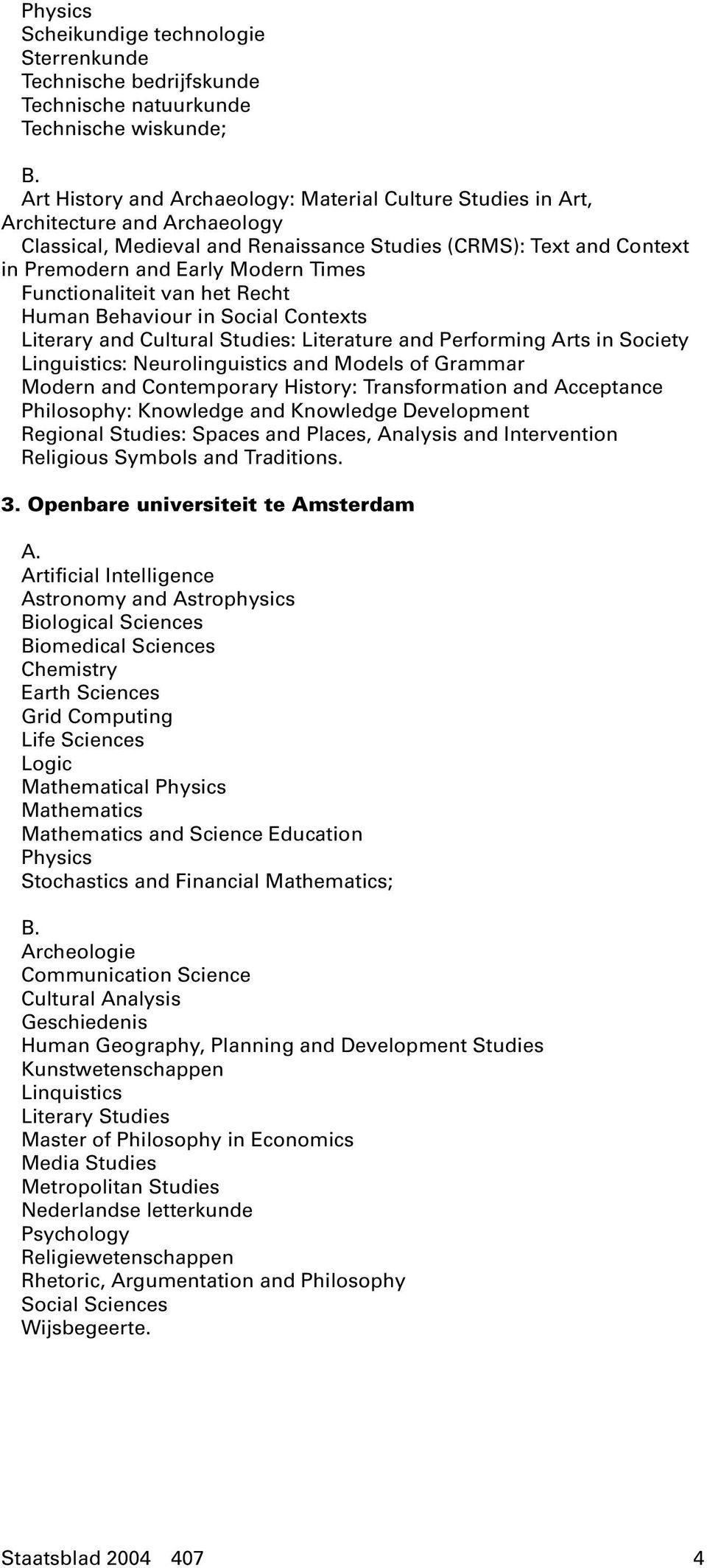 Cultural Studies: Literature and Performing Arts in Society Linguistics: Neurolinguistics and Models of Grammar Modern and Contemporary History: Transformation and Acceptance Philosophy: Knowledge