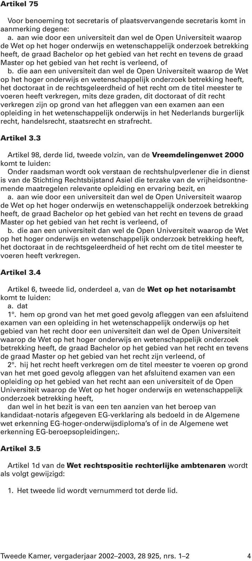 3 Artikel 98, derde lid, tweede volzin, van de Vreemdelingenwet 2000 komt te luiden: Onder raadsman wordt ook verstaan de rechtshulpverlener die in dienst is van de Stichting Rechtsbijstand Asiel die