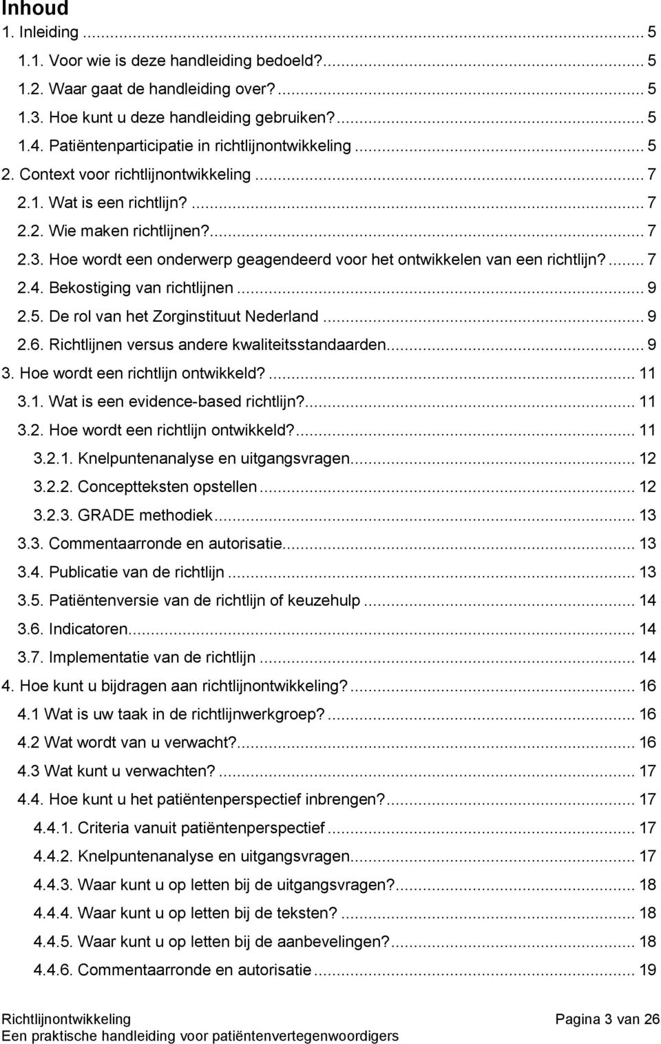 Hoe wordt een onderwerp geagendeerd voor het ontwikkelen van een richtlijn?... 7 2.4. Bekostiging van richtlijnen... 9 2.5. De rol van het Zorginstituut Nederland... 9 2.6.