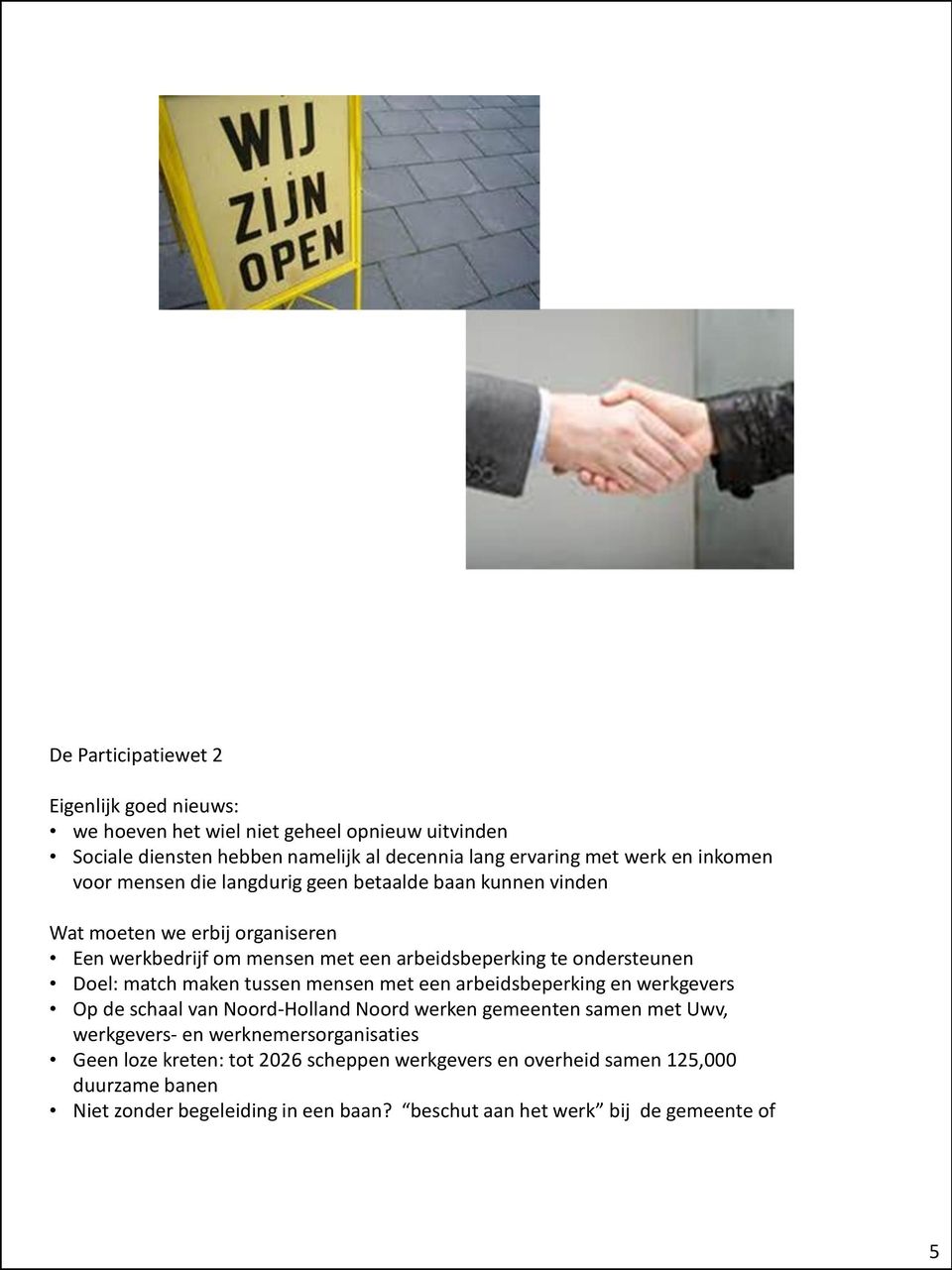 Doel: match maken tussen mensen met een arbeidsbeperking en werkgevers Op de schaal van Noord-Holland Noord werken gemeenten samen met Uwv, werkgevers- en