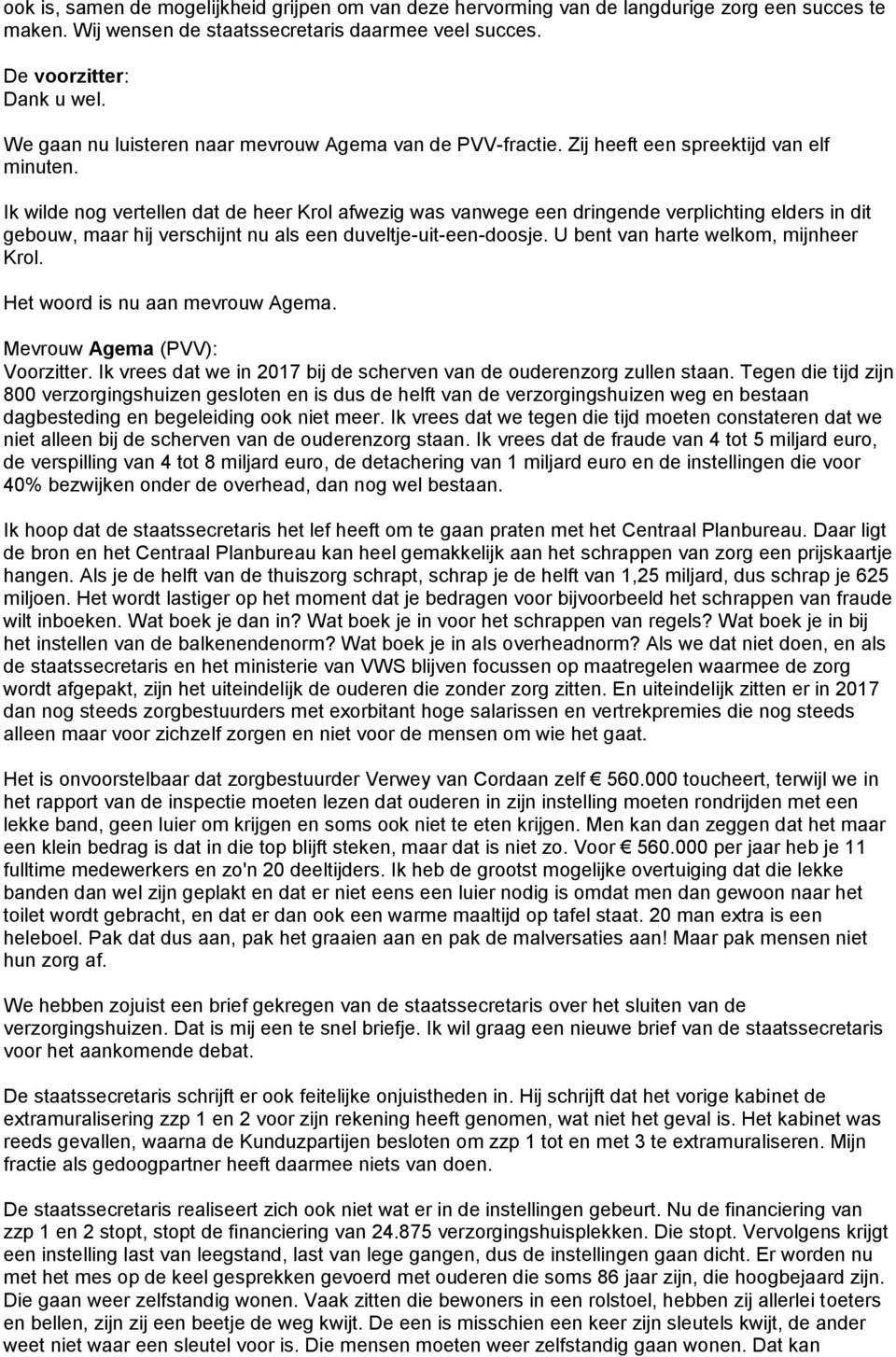 Ik wilde nog vertellen dat de heer Krol afwezig was vanwege een dringende verplichting elders in dit gebouw, maar hij verschijnt nu als een duveltje-uit-een-doosje.