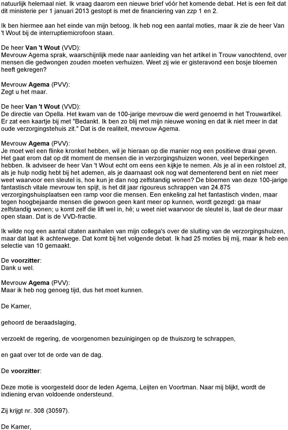 De heer Van 't Wout (VVD): Mevrouw Agema sprak, waarschijnlijk mede naar aanleiding van het artikel in Trouw vanochtend, over mensen die gedwongen zouden moeten verhuizen.
