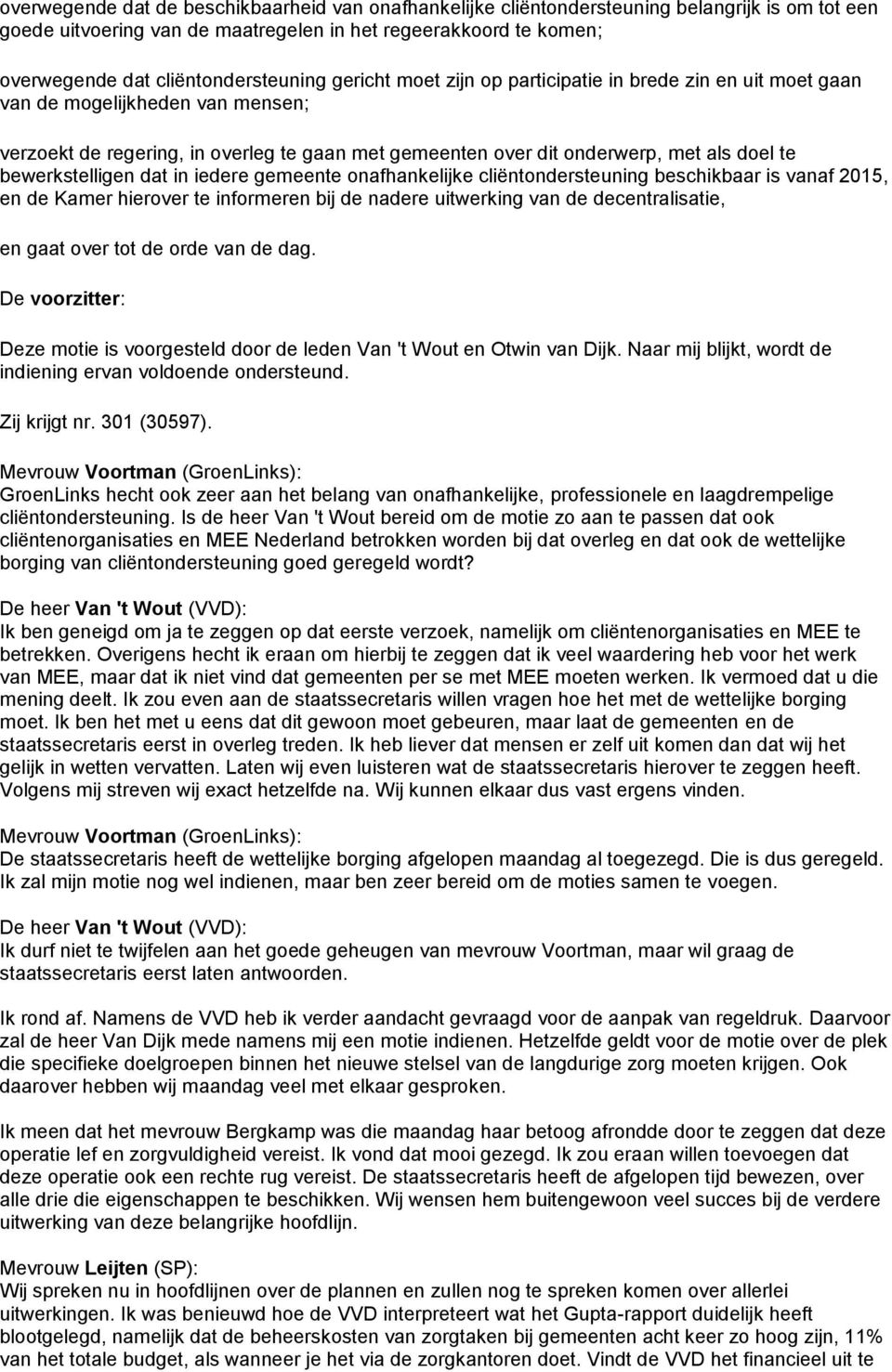 doel te bewerkstelligen dat in iedere gemeente onafhankelijke cliëntondersteuning beschikbaar is vanaf 2015, en de Kamer hierover te informeren bij de nadere uitwerking van de decentralisatie, Deze