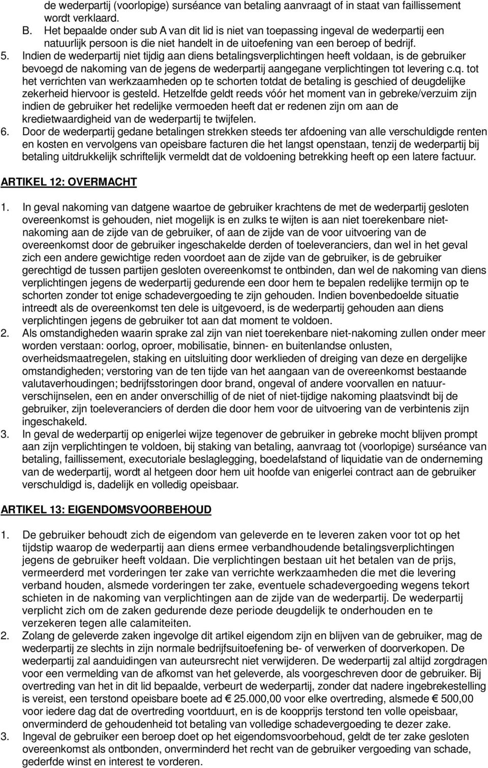 Indien de wederpartij niet tijdig aan diens betalingsverplichtingen heeft voldaan, is de gebruiker bevoegd de nakoming van de jegens de wederpartij aangegane verplichtingen tot levering c.q.