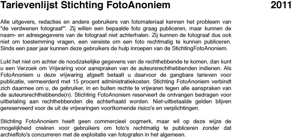 Zij kunnen de fotograaf dus ook niet om toestemming vragen, een vereiste om een foto rechtmatig te kunnen publiceren.