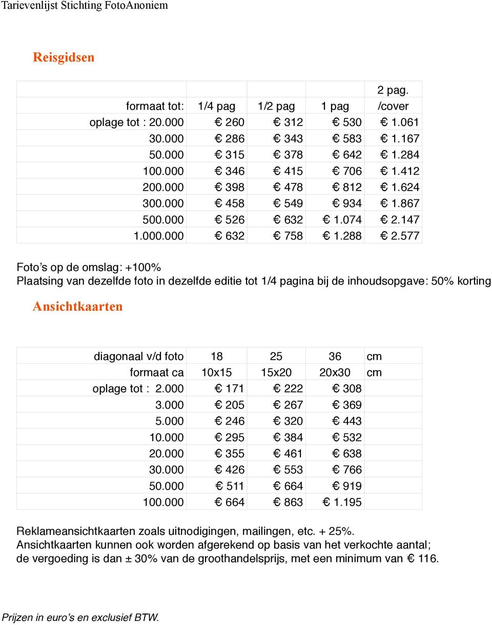 577 Fotoʼs op de omslag: +100% Plaatsing van dezelfde foto in dezelfde editie tot 1/4 pagina bij de inhoudsopgave: 50% korting Ansichtkaarten diagonaal v/d foto 18 25 36 cm formaat ca 10x15 15x20