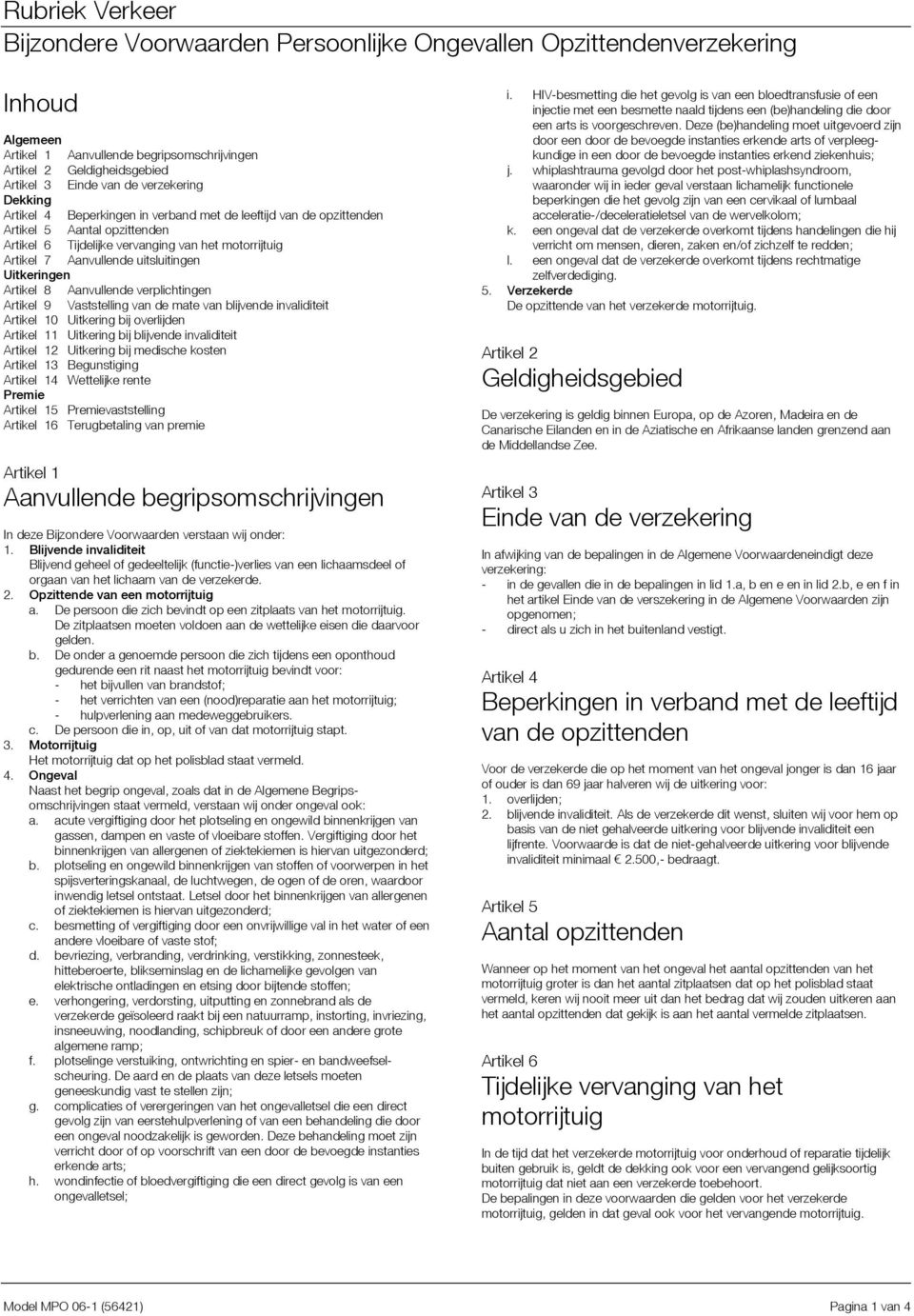 Uitkeringen Artikel 8 Aanvullende verplichtingen Artikel 9 Vaststelling van de mate van blijvende invaliditeit Artikel 10 Uitkering bij overlijden Artikel 11 Uitkering bij blijvende invaliditeit