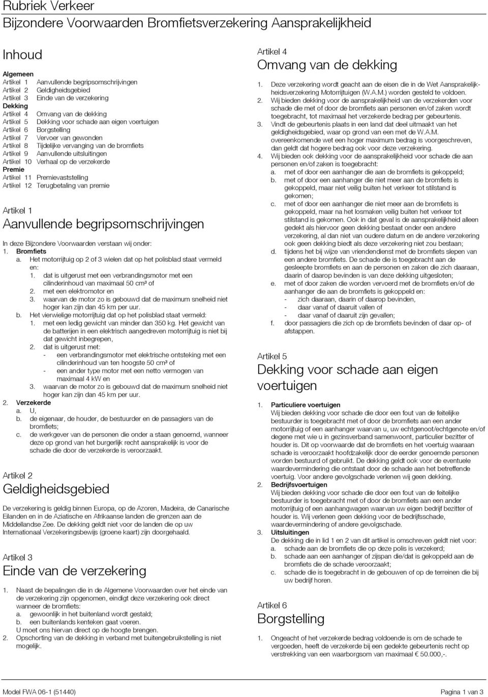 Aanvullende uitsluitingen Artikel 10 Verhaal op de verzekerde Premie Artikel 11 Premievaststelling Artikel 12 Terugbetaling van premie Artikel 1 Aanvullende begripsomschrijvingen In deze Bijzondere