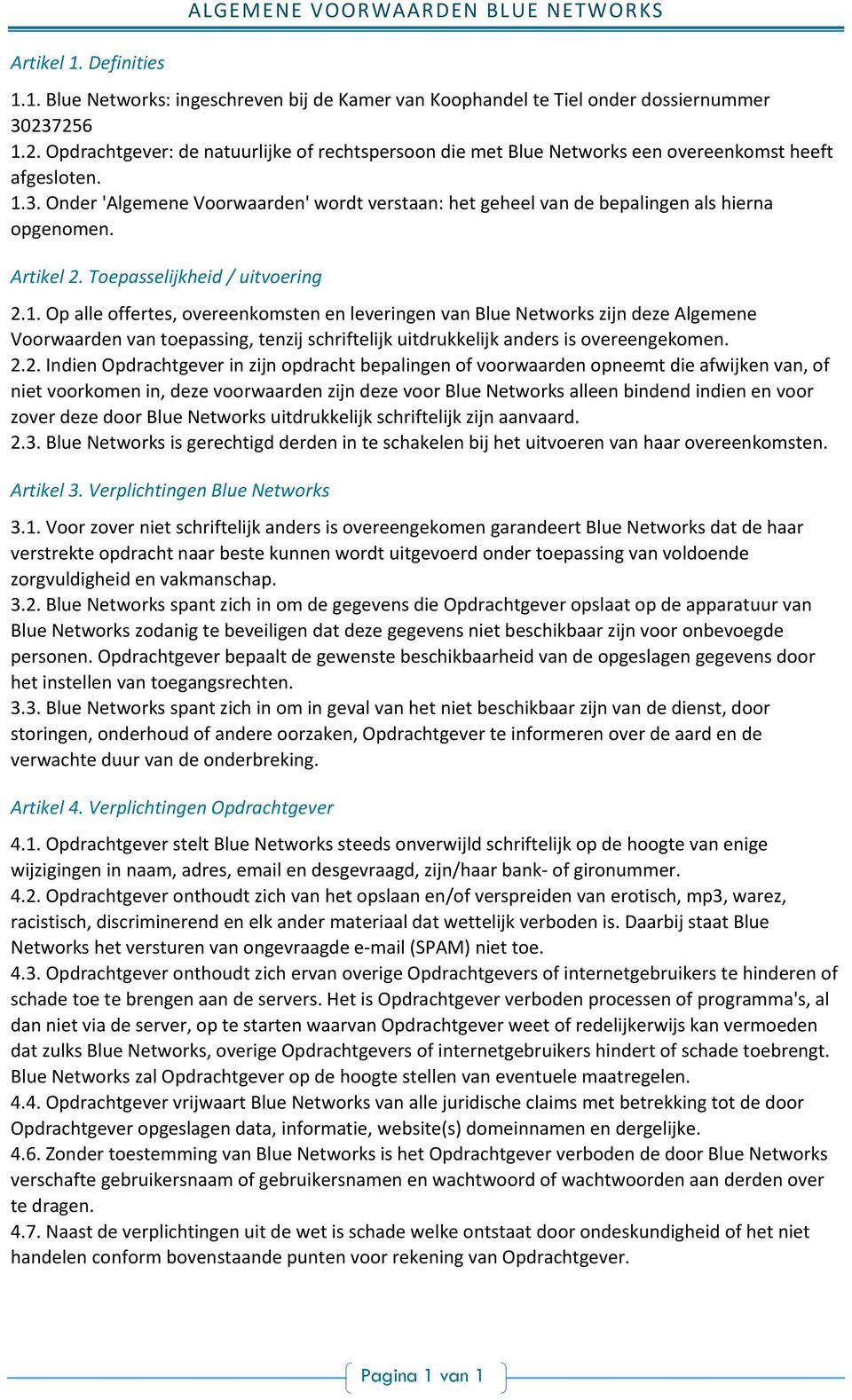 Onder 'Algemene Voorwaarden' wordt verstaan: het geheel van de bepalingen als hierna opgenomen. Artikel 2. Toepasselijkheid / uitvoering 2.1.