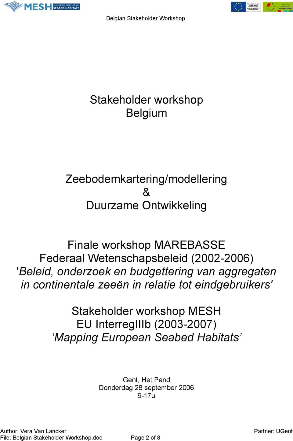 zeeën in relatie tot eindgebruikers' Stakeholder workshop MESH EU InterregIIIb (2003-2007) Mapping European Seabed Habitats