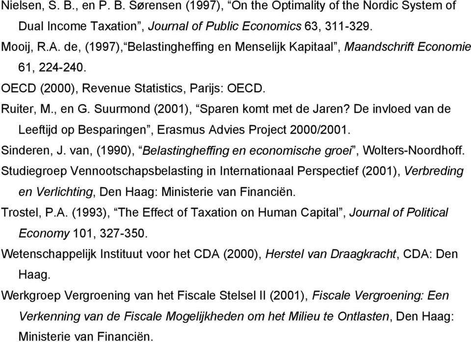 De invloed van de Leeftijd op Besparingen, Erasmus Advies Project 2000/2001. Sinderen, J. van, (1990), Belastingheffing en economische groei, Wolters-Noordhoff.
