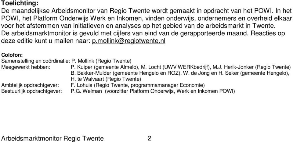 De arbeidsmarktmonitor is gevuld met cijfers van eind van de gerapporteerde maand. Reacties op deze editie kunt u mailen naar: p.mollink@regiotwente.nl Colofon: Samenstelling en coördinatie: P.