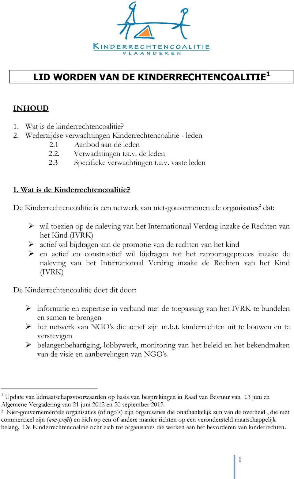 De Kinderrechtencoalitie is een netwerk van niet-gouvernementele organisaties 2 dat: wil toezien op de naleving van het Internationaal Verdrag inzake de Rechten van het Kind (IVRK) actief wil