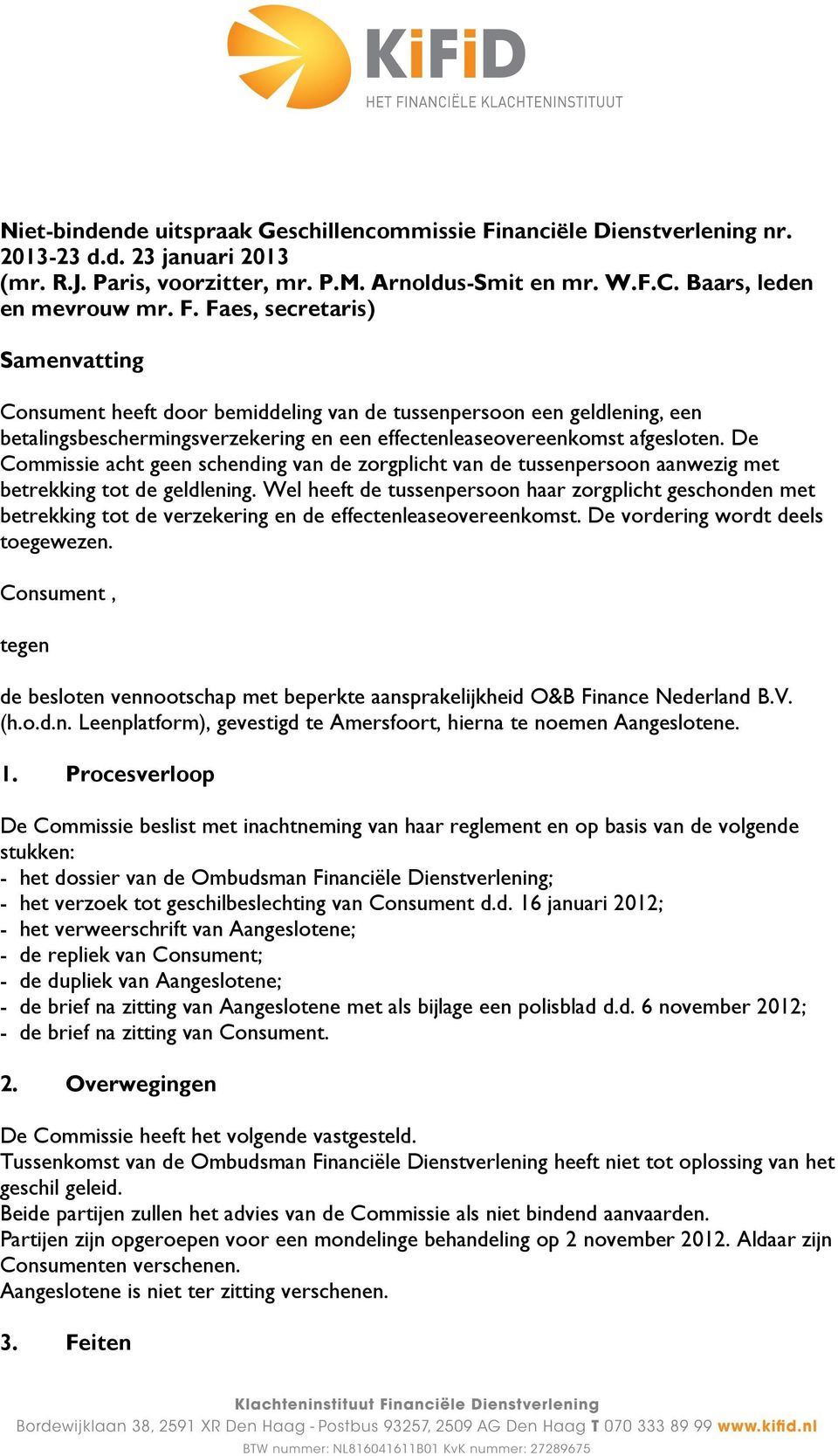 Faes, secretaris) Samenvatting Consument heeft door bemiddeling van de tussenpersoon een geldlening, een betalingsbeschermingsverzekering en een effectenleaseovereenkomst afgesloten.