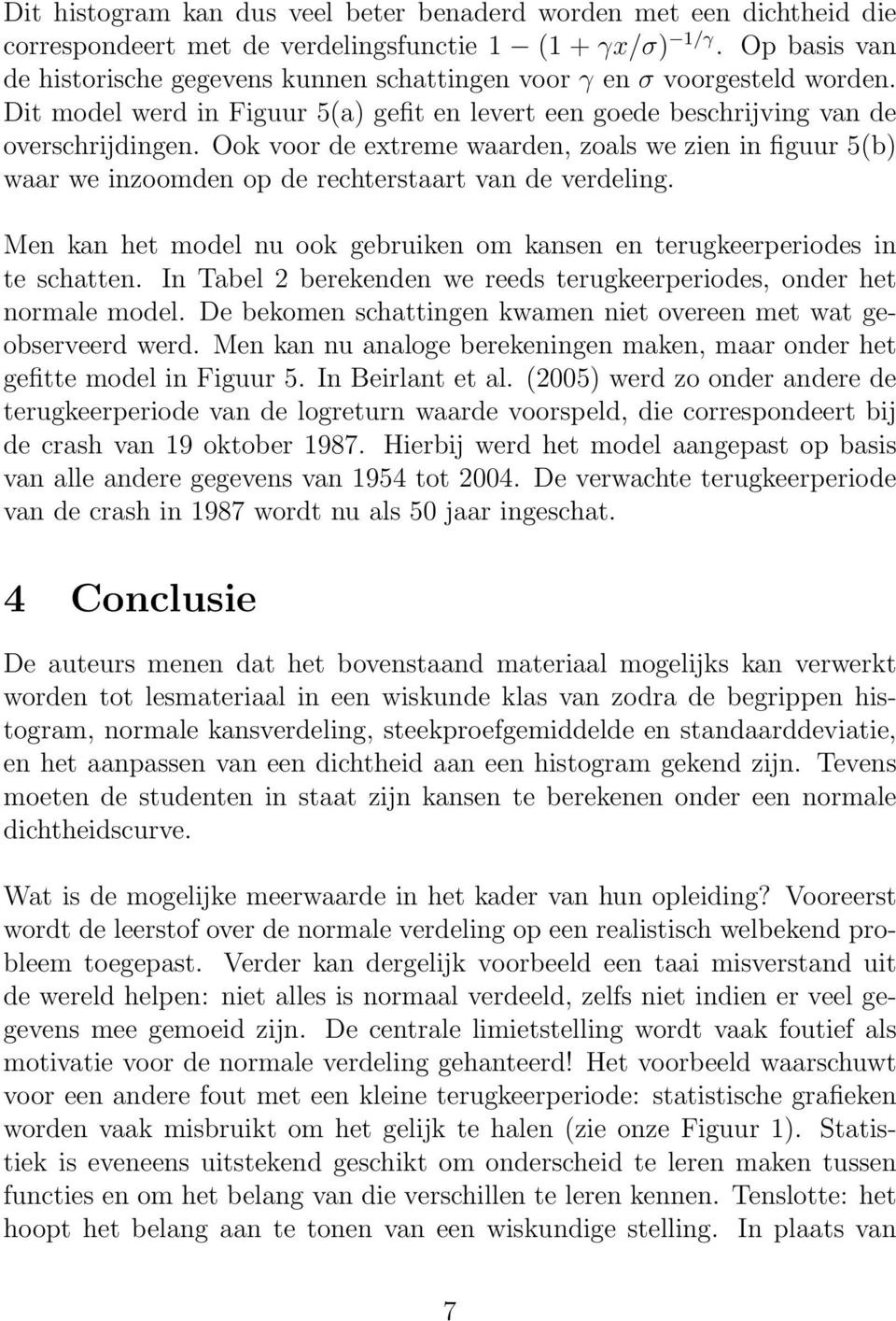 Ook voor de extreme waarden, zoals we zien in figuur 5(b) waar we inzoomden op de rechterstaart van de verdeling. Men kan het model nu ook gebruiken om kansen en terugkeerperiodes in te schatten.