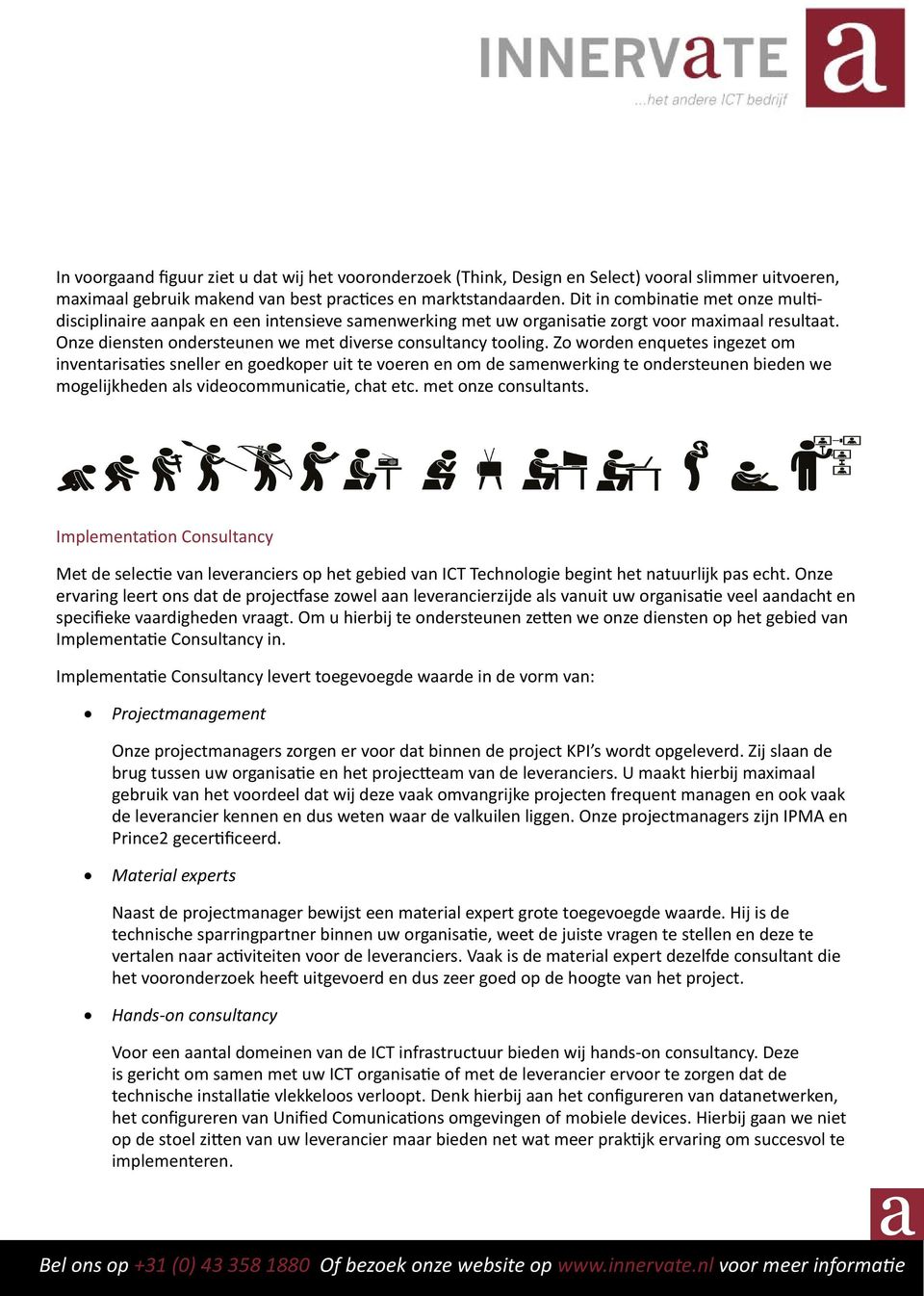 Zo worden enquetes ingezet om inventarisaties sneller en goedkoper uit te voeren en om de samenwerking te ondersteunen bieden we mogelijkheden als videocommunicatie, chat etc. met onze consultants.