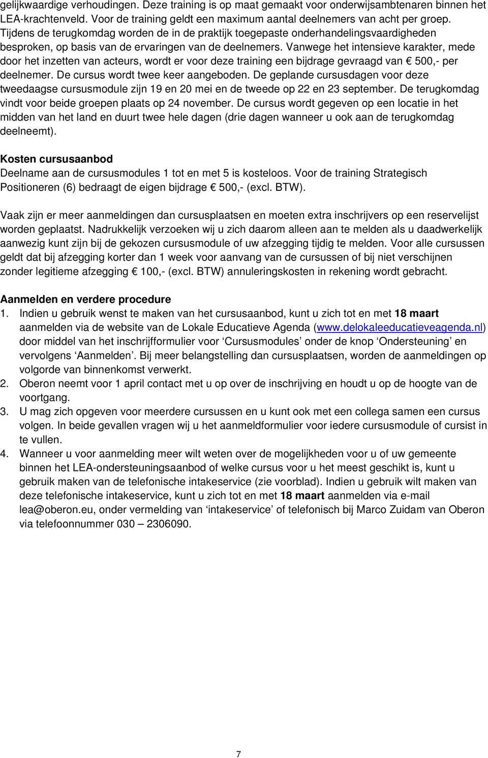 Vanwege het intensieve karakter, mede door het inzetten van acteurs, wordt er voor deze training een bijdrage gevraagd van 500,- per deelnemer. De cursus wordt twee keer aangeboden.