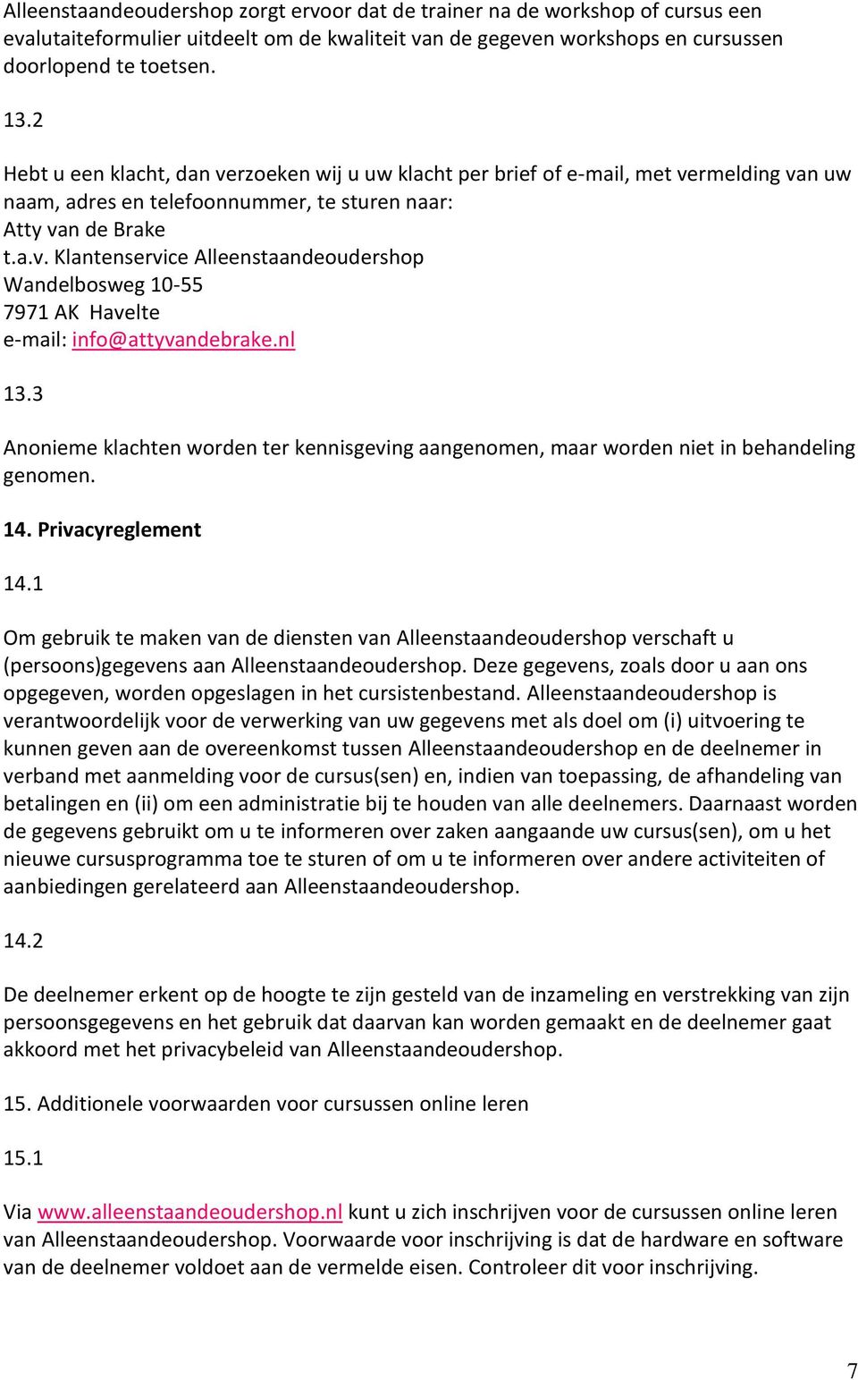 nl 13.3 Anonieme klachten worden ter kennisgeving aangenomen, maar worden niet in behandeling genomen. 14. Privacyreglement 14.