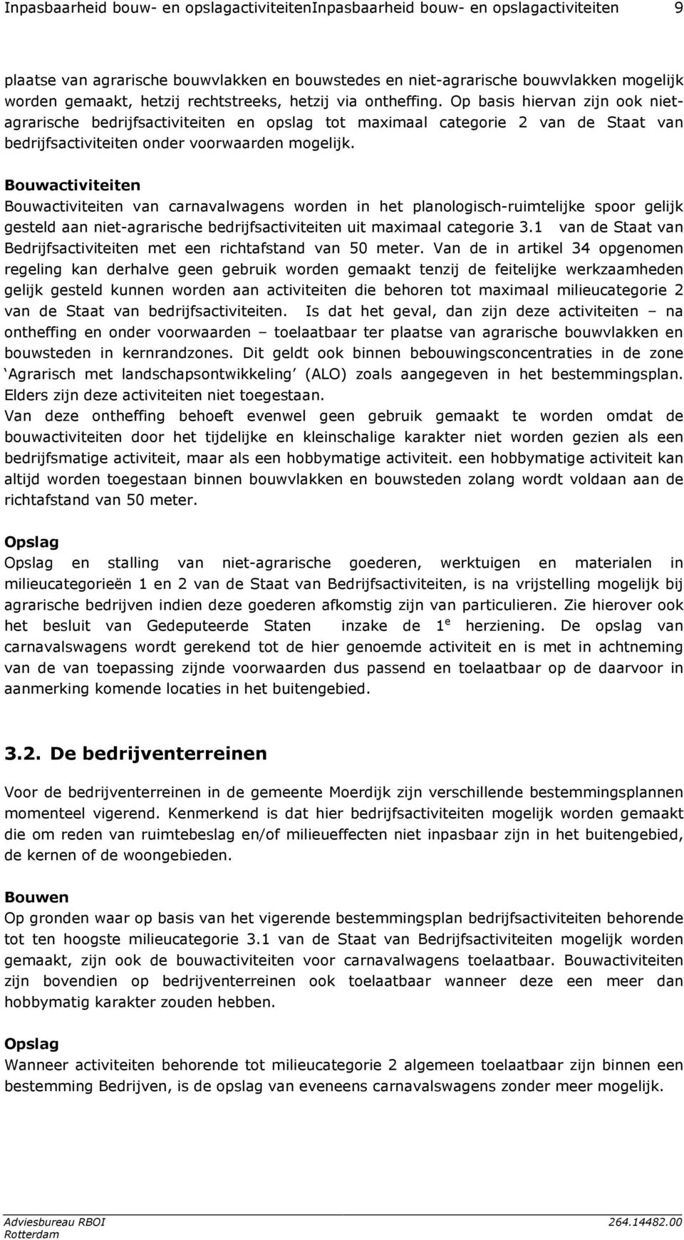 Bouwactiviteiten Bouwactiviteiten van carnavalwagens worden in het planologisch-ruimtelijke spoor gelijk gesteld aan niet-agrarische bedrijfsactiviteiten uit maximaal categorie 3.