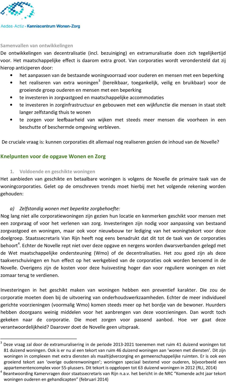 (bereikbaar, toegankelijk, veilig en bruikbaar) voor de groeiende groep ouderen en mensen met een beperking te investeren in zorgvastgoed en maatschappelijke accommodaties te investeren in