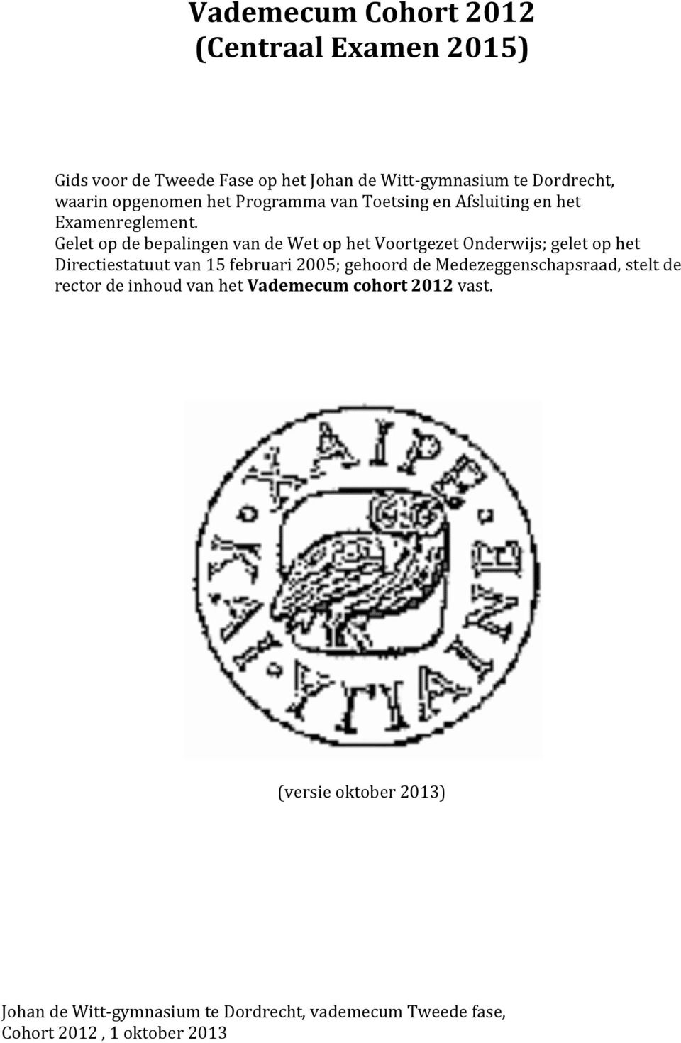 Gelet op de bepalingen van de Wet op het Voortgezet Onderwijs; gelet op het Directiestatuut van 15 februari 2005; gehoord de