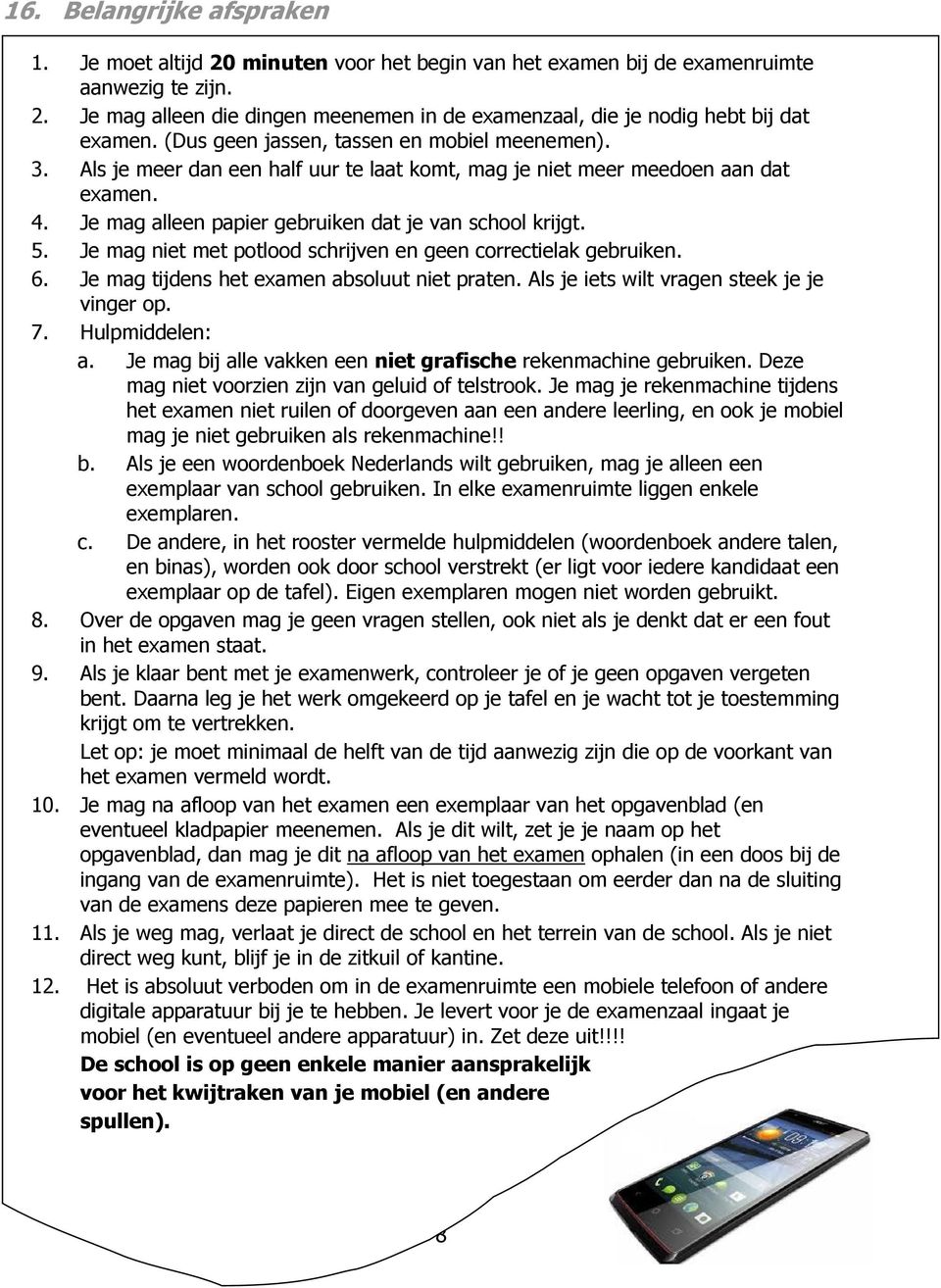 Je mag niet met potlood schrijven en geen correctielak gebruiken. 6. Je mag tijdens het examen absoluut niet praten. Als je iets wilt vragen steek je je vinger op. 7. Hulpmiddelen: a.