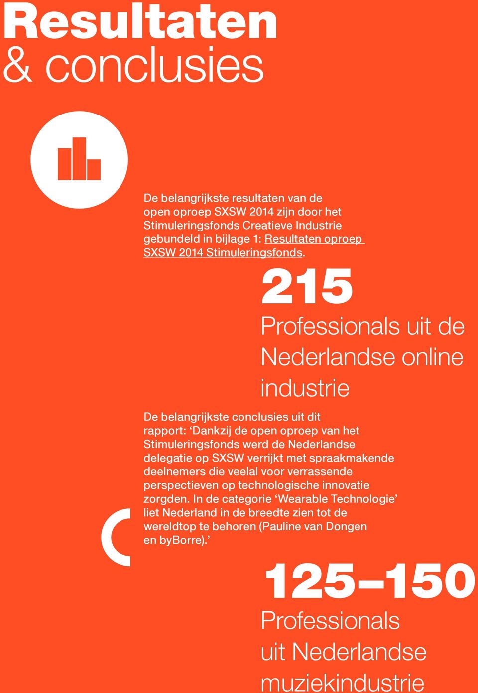 215 Professionals uit de Nederlandse online industrie De belangrijkste conclusies uit dit rapport: Dankzij de open oproep van het Stimuleringsfonds werd de Nederlandse