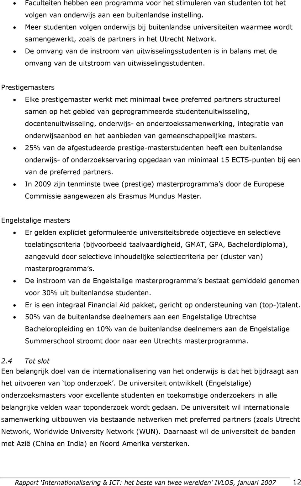 De omvang van de instroom van uitwisselingsstudenten is in balans met de omvang van de uitstroom van uitwisselingsstudenten.