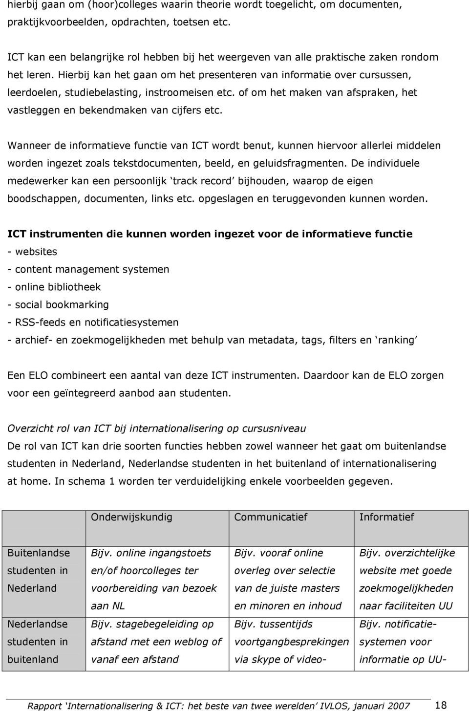 Hierbij kan het gaan om het presenteren van informatie over cursussen, leerdoelen, studiebelasting, instroomeisen etc. of om het maken van afspraken, het vastleggen en bekendmaken van cijfers etc.