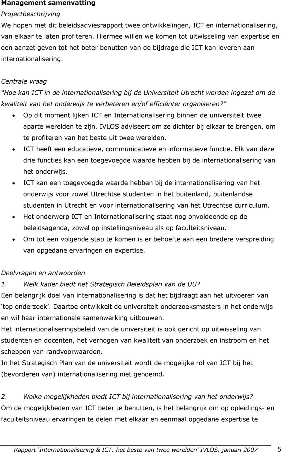 Centrale vraag Hoe kan ICT in de internationalisering bij de Universiteit Utrecht worden ingezet om de kwaliteit van het onderwijs te verbeteren en/of efficiënter organiseren?