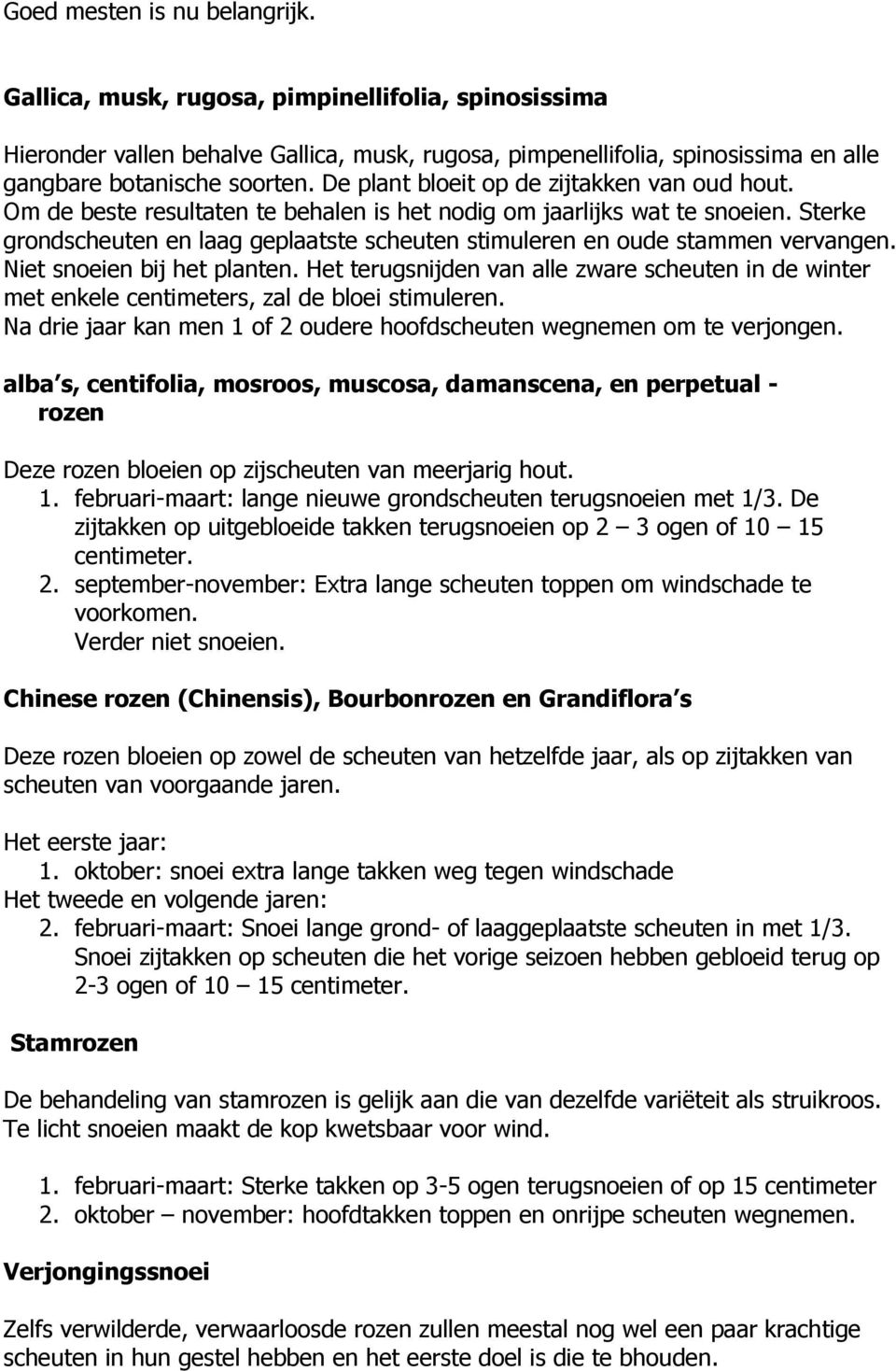 Sterke grondscheuten en laag geplaatste scheuten stimuleren en oude stammen vervangen. Niet snoeien bij het planten.