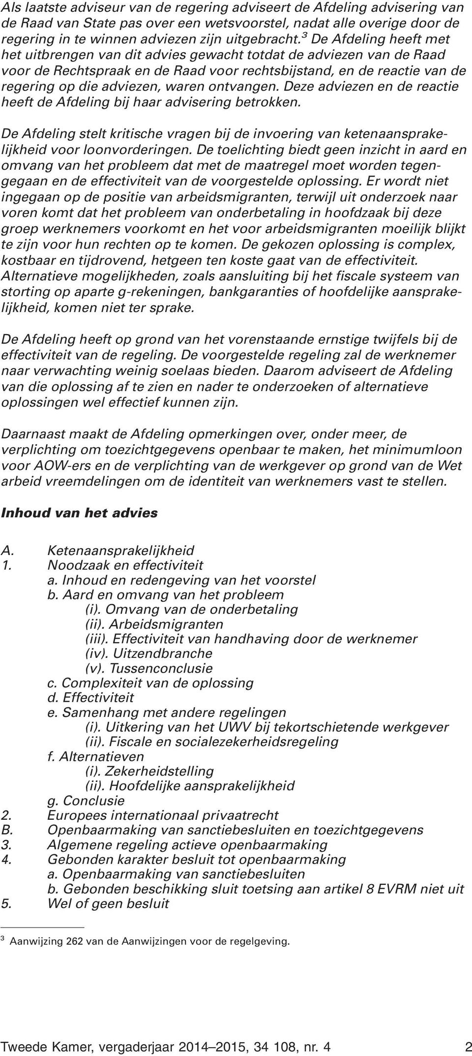 ontvangen. Deze adviezen en de reactie heeft de Afdeling bij haar advisering betrokken. De Afdeling stelt kritische vragen bij de invoering van ketenaansprakelijkheid voor loonvorderingen.