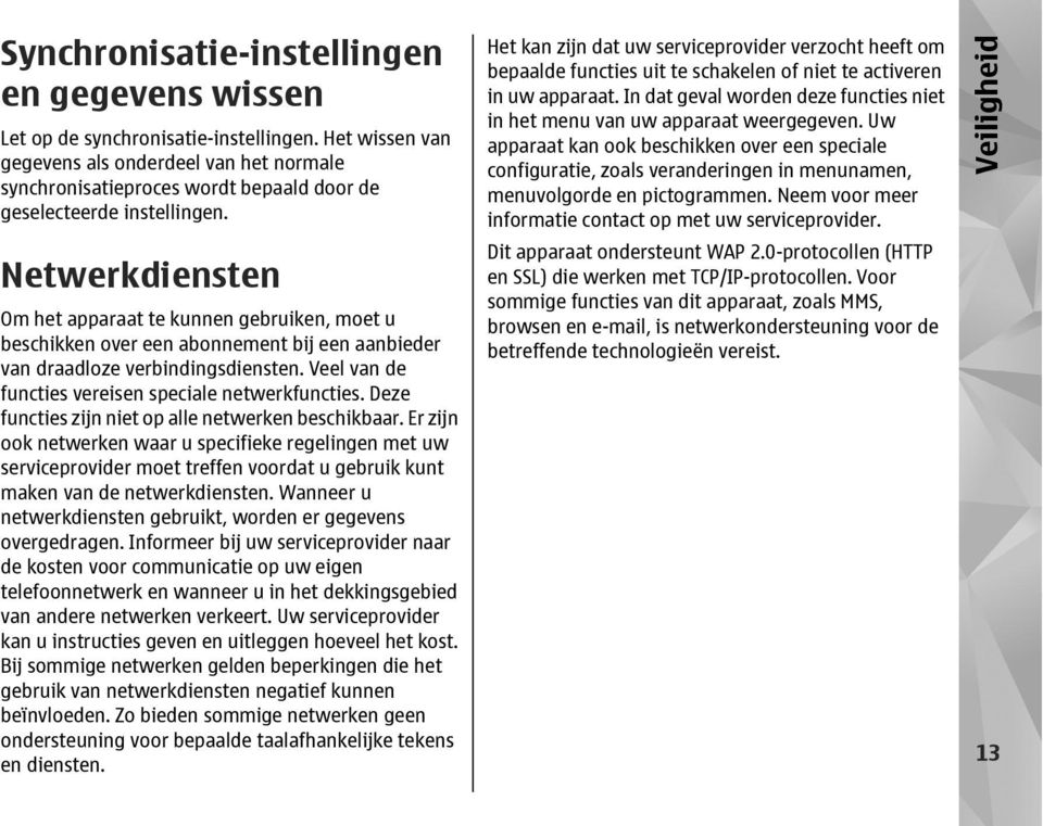 Netwerkdiensten Om het apparaat te kunnen gebruiken, moet u beschikken over een abonnement bij een aanbieder van draadloze verbindingsdiensten. Veel van de functies vereisen speciale netwerkfuncties.