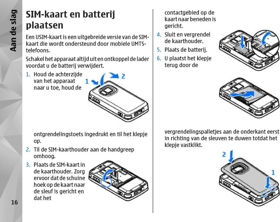 Houd de achterzijde van het apparaat naar u toe, houd de contactgebied op de kaart naar beneden is gericht. 4. Sluit en vergrendel de kaarthouder. 5. Plaats de batterij. 6.