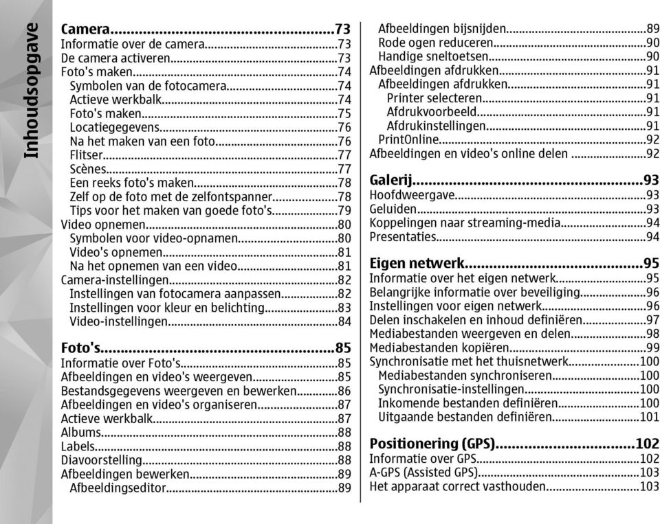 ..80 Symbolen voor video-opnamen...80 Video's opnemen...81 Na het opnemen van een video...81 Camera-instellingen...82 Instellingen van fotocamera aanpassen...82 Instellingen voor kleur en belichting.