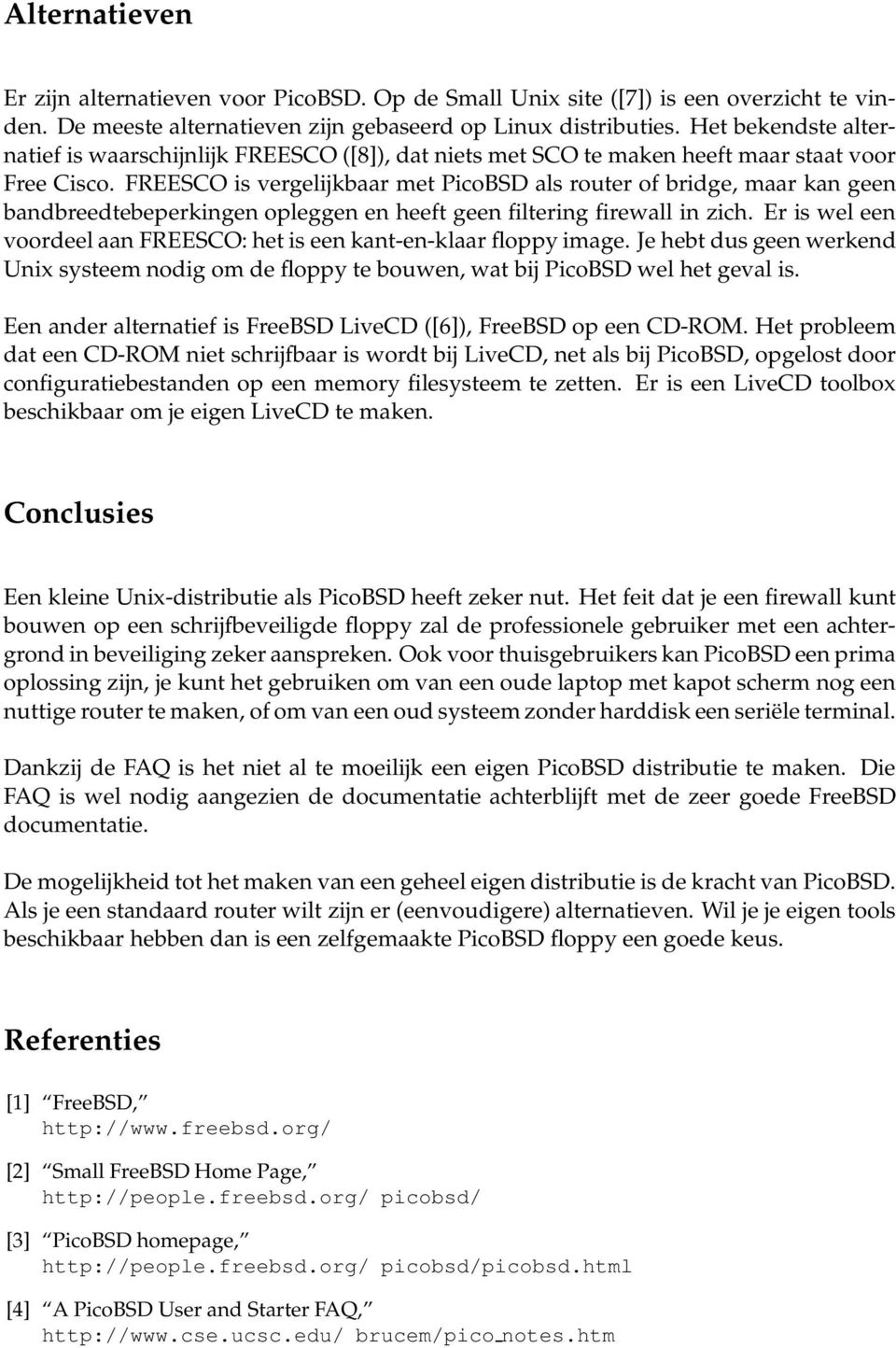 FREESCO is vergelijkbaar met PicoBSD als router of bridge, maar kan geen bandbreedtebeperkingen opleggen en heeft geen filtering firewall in zich.