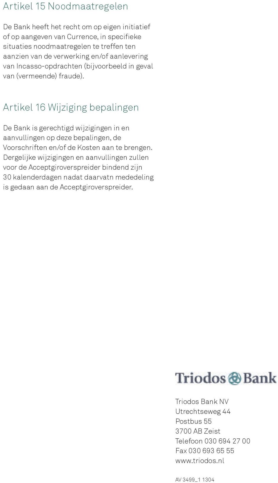 Artikel 16 Wijziging bepalingen De Bank is gerechtigd wijzigingen in en aanvullingen op deze bepalingen, de Voorschriften en/of de Kosten aan te brengen.