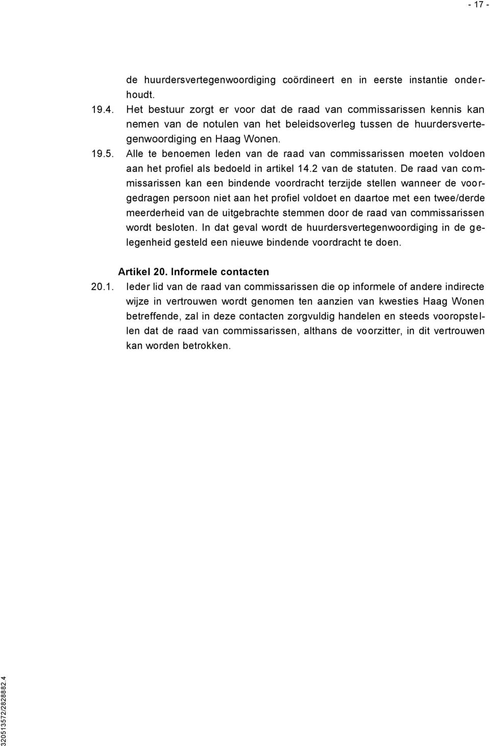 Alle te benoemen leden van de raad van commissarissen moeten voldoen aan het profiel als bedoeld in artikel 14.2 van de statuten.