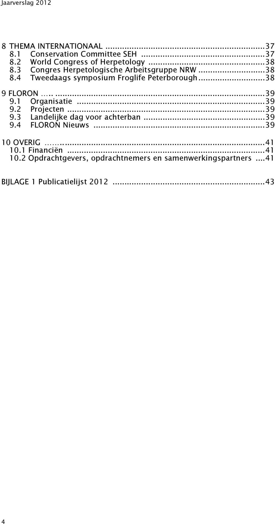 1 Organisatie... 39 9.2 Projecten... 39 9.3 Landelijke dag voor achterban... 39 9.4 FLORON Nieuws... 39 10 OVERIG..... 41 10.