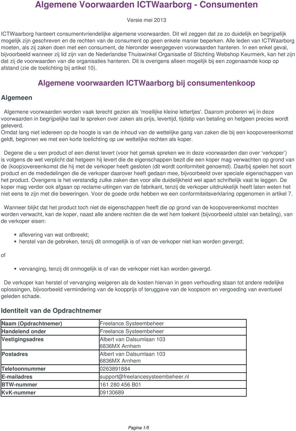 Alle leden van ICTWaarborg moeten, als zij zaken doen met een consument, de hieronder weergegeven voorwaarden hanteren.