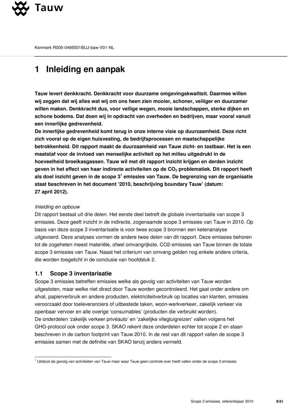 Denkkracht dus, voor veilige wegen, mooie landschappen, sterke dijken en schone bodems. Dat doen wij in opdracht van overheden en bedrijven, maar vooral vanuit een innerlijke gedrevenheid.