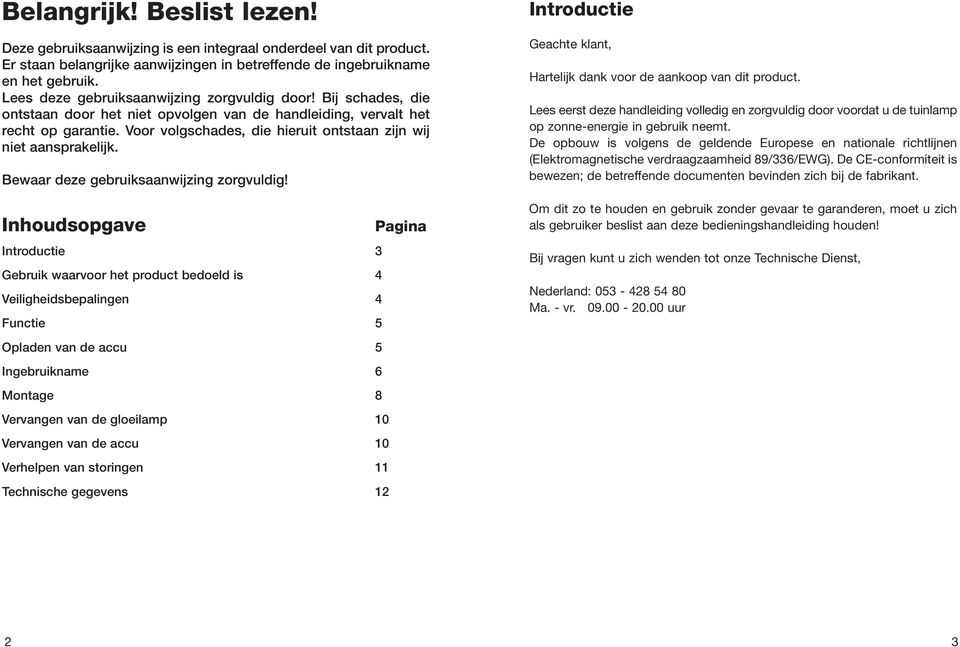 Voor volgschades, die hieruit ontstaan zijn wij niet aansprakelijk. Bewaar deze gebruiksaanwijzing zorgvuldig!