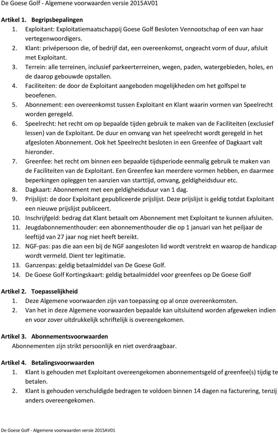 Terrein: alle terreinen, inclusief parkeerterreinen, wegen, paden, watergebieden, holes, en de daarop gebouwde opstallen. 4.