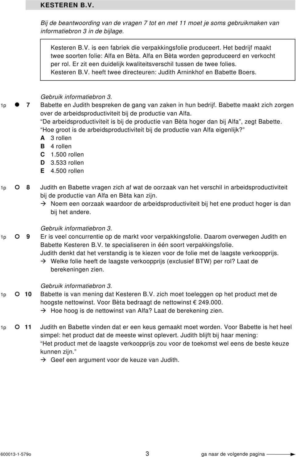 heeft twee directeuren: Judith Arninkhof en Babette Boers. Gebruik informatiebron 3. 1p 7 Babette en Judith bespreken de gang van zaken in hun bedrijf.