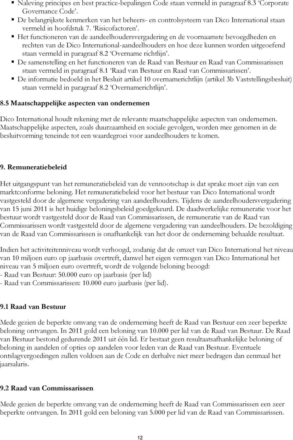 Het functioneren van de aandeelhoudersvergadering en de voornaamste bevoegdheden en rechten van de Dico International-aandeelhouders en hoe deze kunnen worden uitgeoefend staan vermeld in paragraaf 8.