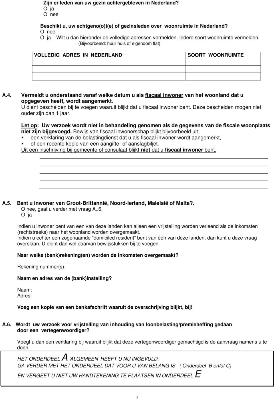 Vermeldt u onderstaand vanaf welke datum u als fiscaal inwoner van het woonland dat u opgegeven heeft, wordt aangemerkt. U dient bescheiden bij te voegen waaruit blijkt dat u fiscaal inwoner bent.