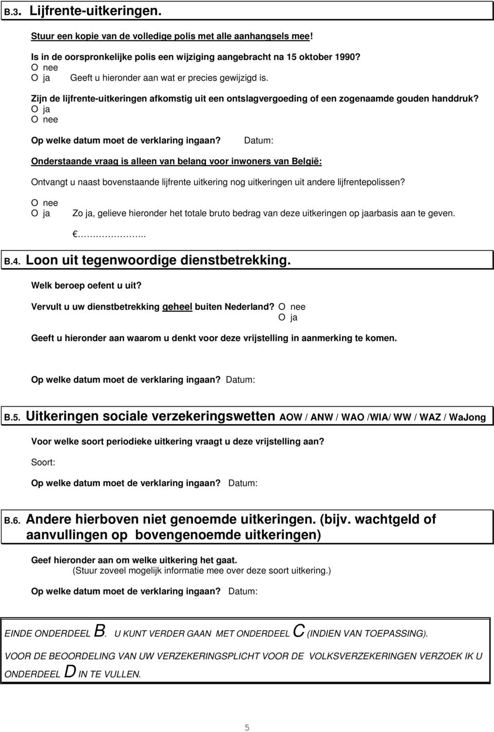 Onderstaande vraag is alleen van belang voor inwoners van België: Ontvangt u naast bovenstaande lijfrente uitkering nog uitkeringen uit andere lijfrentepolissen?