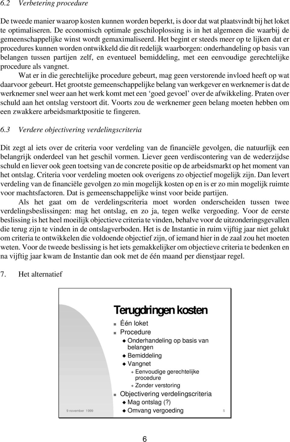 Het begint er steeds meer op te lijken dat er procedures kunnen worden ontwikkeld die dit redelijk waarborgen: onderhandeling op basis van belangen tussen partijen zelf, en eventueel bemiddeling, met