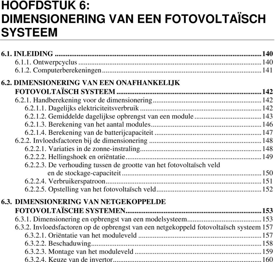 6.2.1.3. Berekening van het aantal modules...146 6.2.1.4. Berekening van de batterijcapaciteit...147 6.2.2. Invloedsfactoren bij de dimensionering...148 6.2.2.1. Variaties in de zonne-instraling.